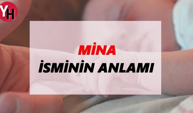 Mina İsminin Anlamı Nedir? Mina İsmi Kur'an'da Geçer Mi, TDK Sözlük Anlamı Ne Demek?