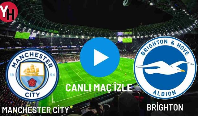 Manchester City - Brighton Canlı Maç İzle! Taraftarium24, Justin TV, Selçuk Sports Canlı Maç İzle!