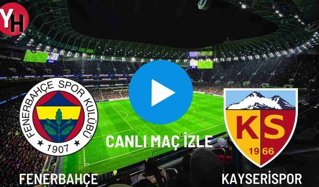 Fenerbahçe - Kayserispor Canlı Maç İzle! Taraftarium24, Justin TV, Selçuk Sports Canlı Maç İzle!