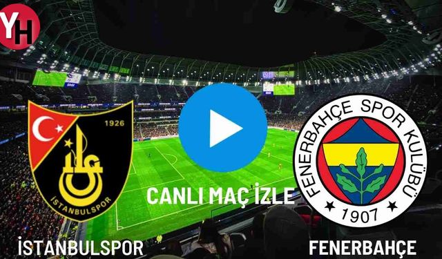 İstanbulspor - Fenerbahçe Canlı Maç İzle! Taraftarium24, Justin TV, Selçuk Sports Canlı Maç İzle!
