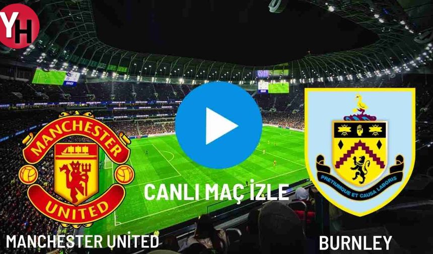 Manchester United - Burnley Canlı Maç İzle! Taraftarium24, Justin TV, Selçuk Sports Canlı Maç İzle!