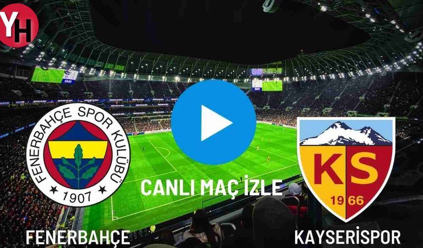 Fenerbahçe - Kayserispor Canlı Maç İzle! Taraftarium24, Justin TV, Selçuk Sports Canlı Maç İzle!